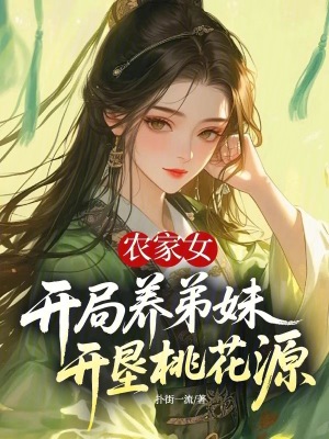 农家女开局养弟妹，开垦桃花源